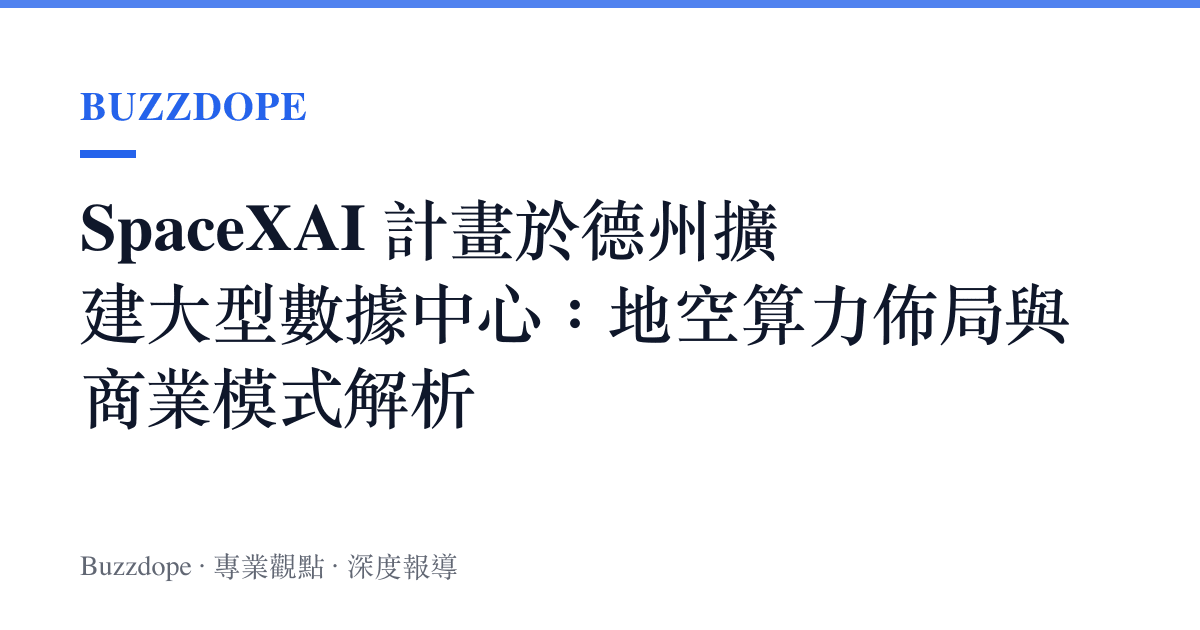 SpaceXAI 計畫於德州擴建大型數據中心：地空算力佈局與商業模式解析
