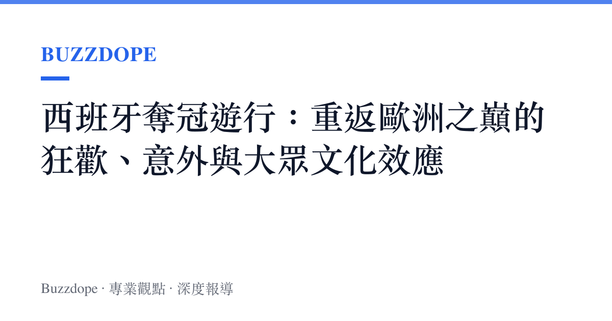 西班牙奪冠遊行：重返歐洲之巔的狂歡、意外與大眾文化效應