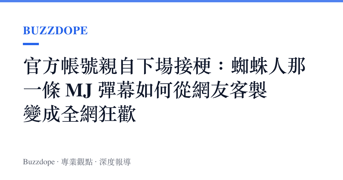 官方帳號親自下場接梗：蜘蛛人那一條 MJ 彈幕如何從網友客製變成全網狂歡