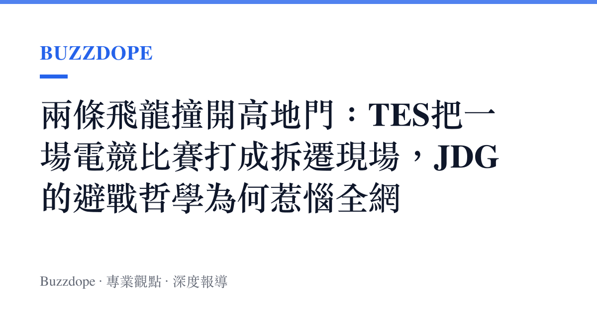 兩條飛龍撞開高地門：TES把一場電競比賽打成拆遷現場，JDG的避戰哲學為何惹惱全網