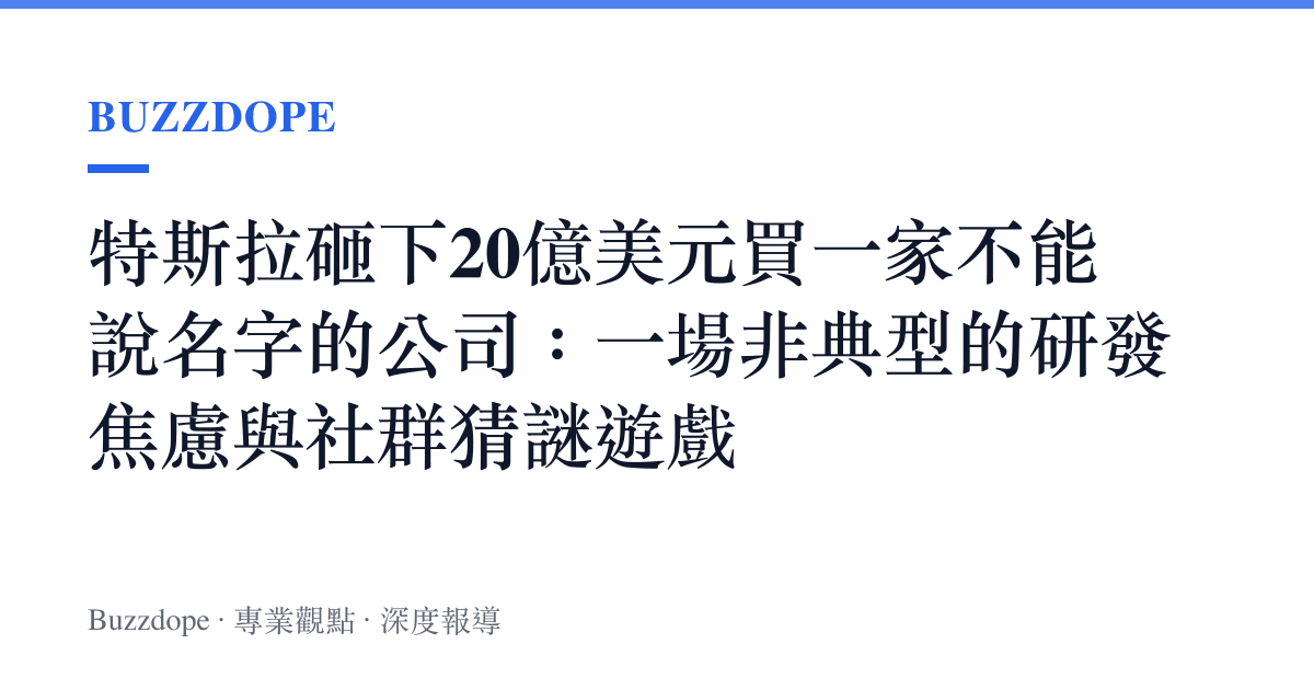 特斯拉砸下20億美元買一家不能說名字的公司：一場非典型的研發焦慮與社羣猜謎遊戲