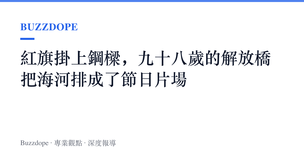紅旗掛上鋼樑，九十八歲的解放橋把海河排成了節日片場
