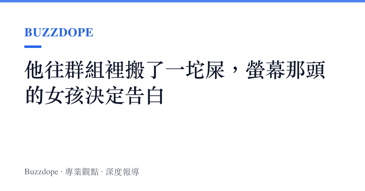 他往羣組裡搬了一坨屎，螢幕那頭的女孩決定告白