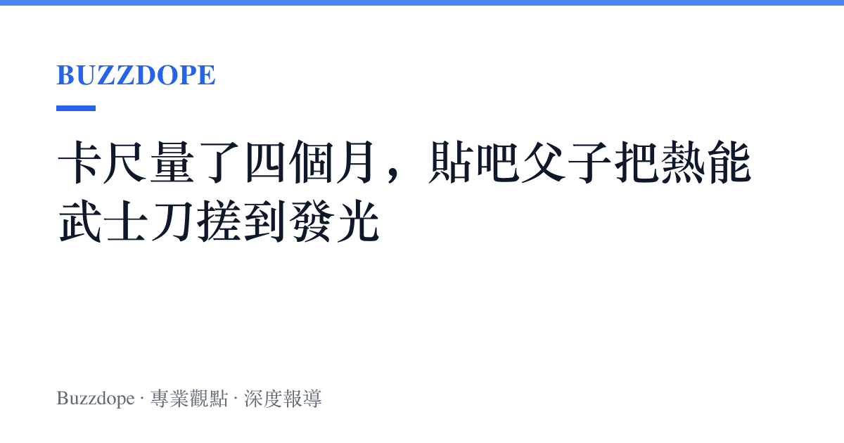 卡尺量了四個月，貼吧父子把熱能武士刀搓到發光