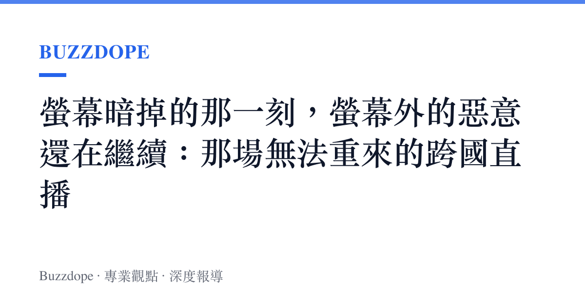 螢幕暗掉的那一刻，螢幕外的惡意還在繼續：那場無法重來的跨國直播