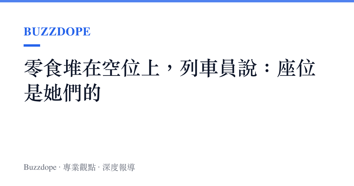 零食堆在空位上，列車員說：座位是她們的