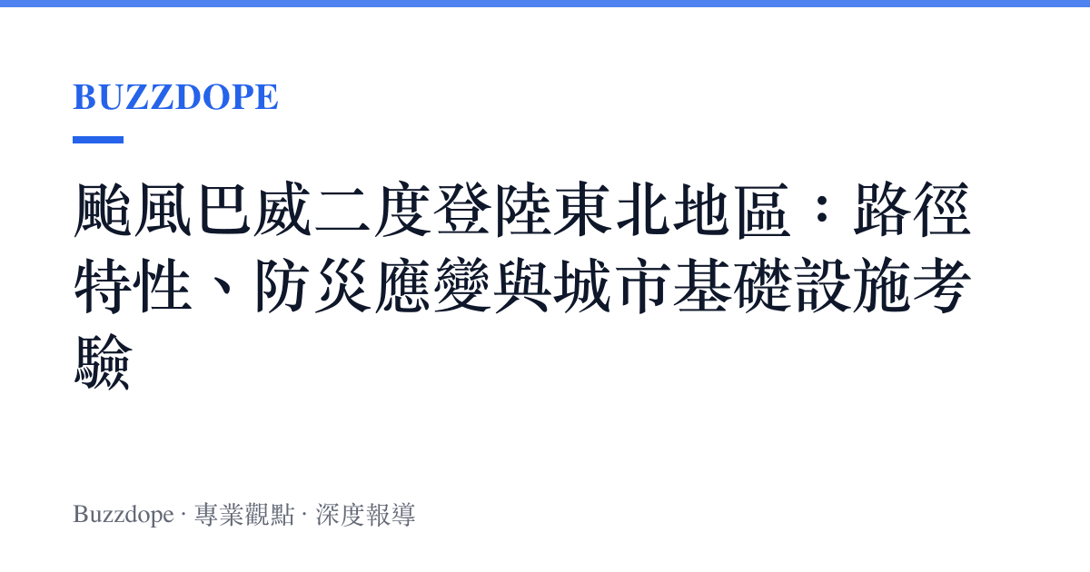 颱風巴威二度登陸東北地區：路徑特性、防災應變與城市基礎設施考驗