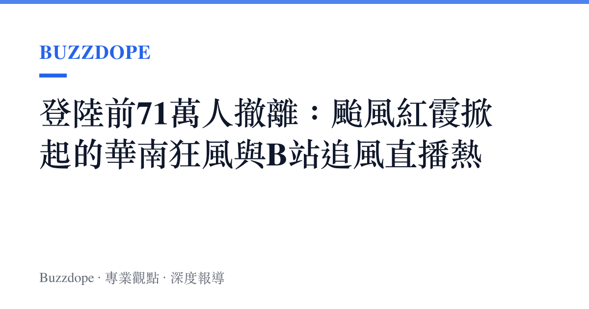登陸前71萬人撤離：颱風紅霞掀起的華南狂風與B站追風直播熱