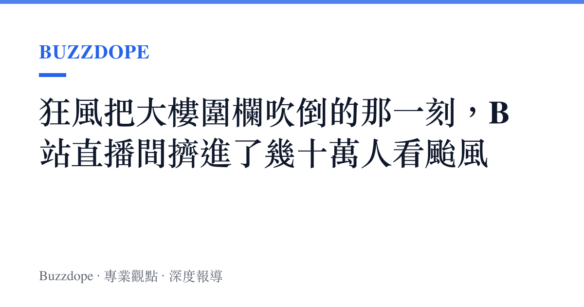 狂風把大樓圍欄吹倒的那一刻，B站直播間擠進了幾十萬人看颱風