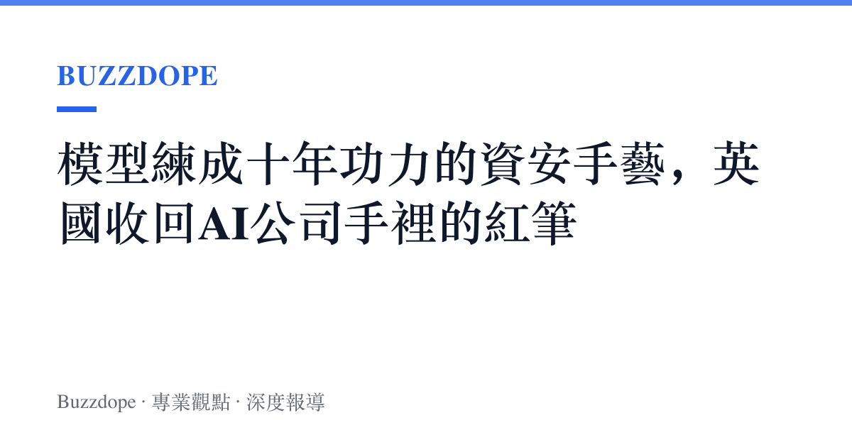 模型練成十年功力的資安手藝，英國收回AI公司手裡的紅筆