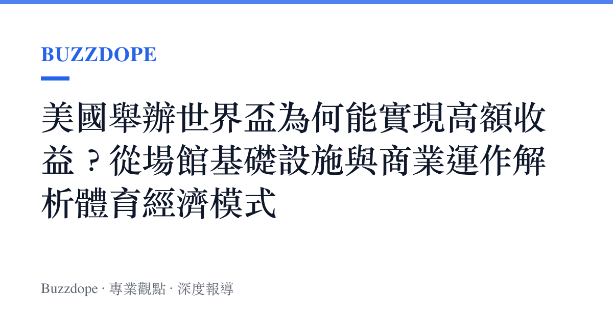 美國舉辦世界盃為何能實現高額收益？從場館基礎設施與商業運作解析體育經濟模式