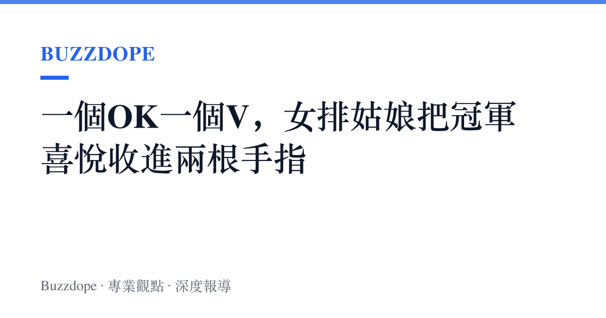 一個OK一個V，女排姑娘把冠軍喜悅收進兩根手指