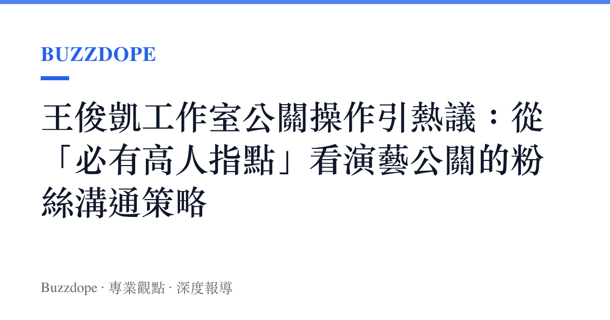 王俊凱工作室公關操作引熱議：從「必有高人指點」看演藝公關的粉絲溝通策略