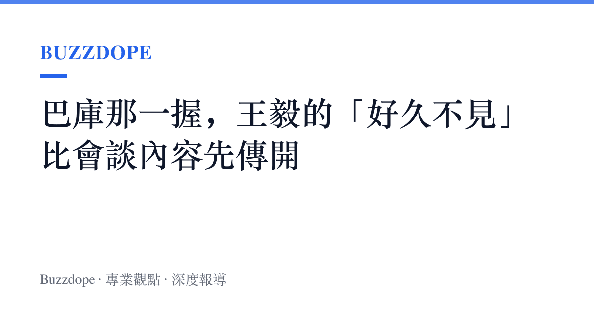 巴庫那一握，王毅的「好久不見」比會談內容先傳開