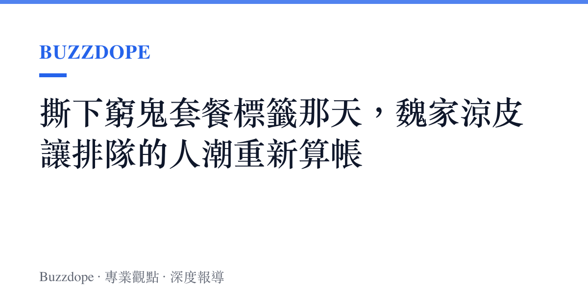 撕下窮鬼套餐標籤那天，魏家涼皮讓排隊的人潮重新算帳