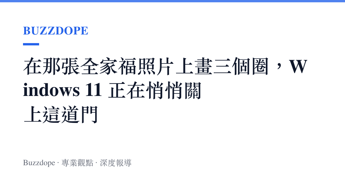 在那張全家福照片上畫三個圈，Windows 11 正在悄悄關上這道門
