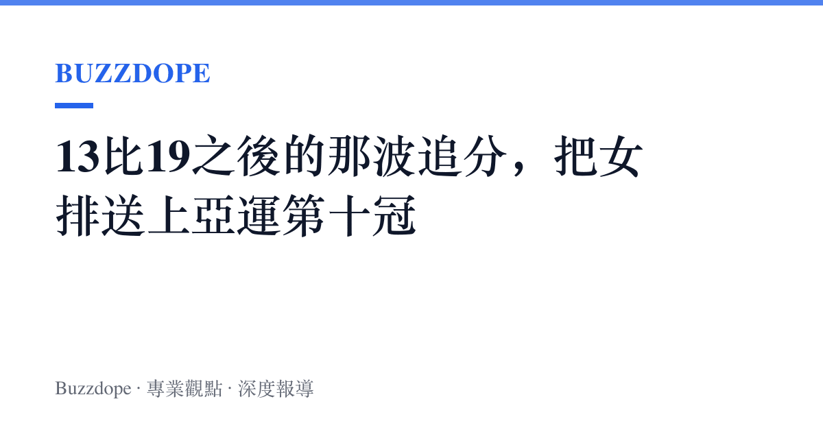 13比19之後的那波追分，把女排送上亞運第十冠