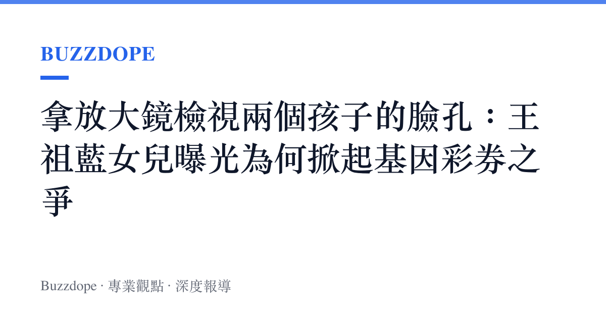 拿放大鏡檢視兩個孩子的臉孔：王祖藍女兒曝光為何掀起基因彩券之爭