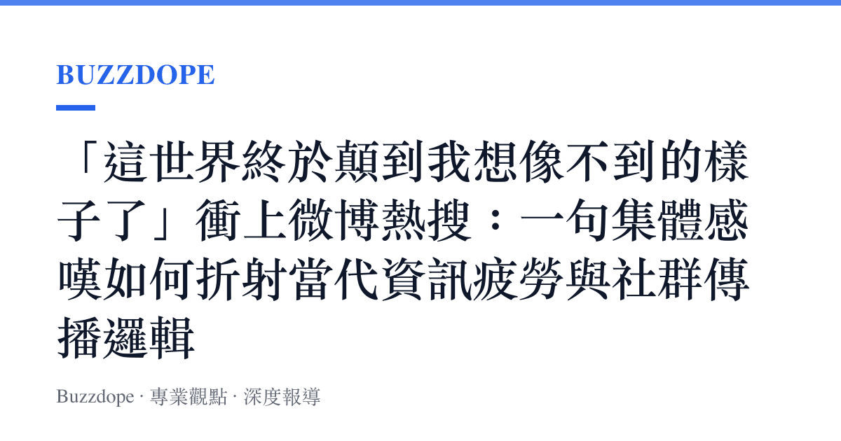 「這世界終於顛到我想像不到的樣子了」衝上微博熱搜：一句集體感嘆如何折射當代資訊疲勞與社羣傳播邏輯