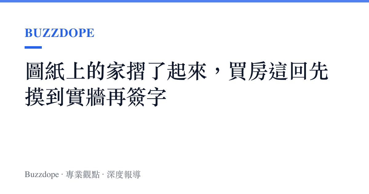 圖紙上的家摺了起來，買房這回先摸到實牆再簽字