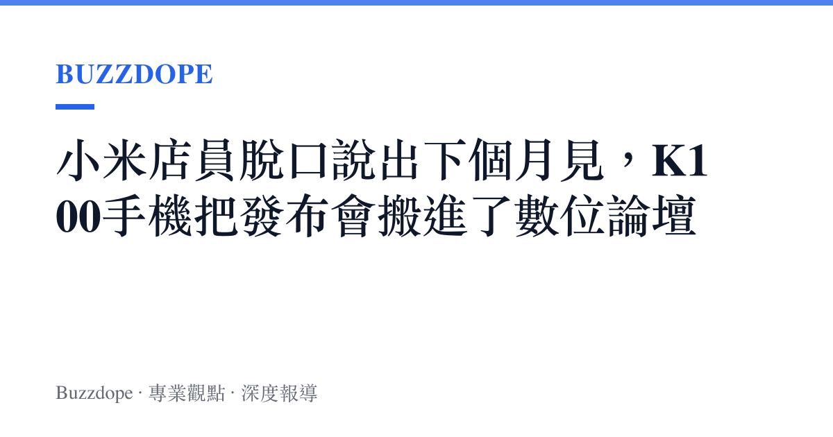 小米店員脫口說出下個月見，K100手機把發布會搬進了數位論壇
