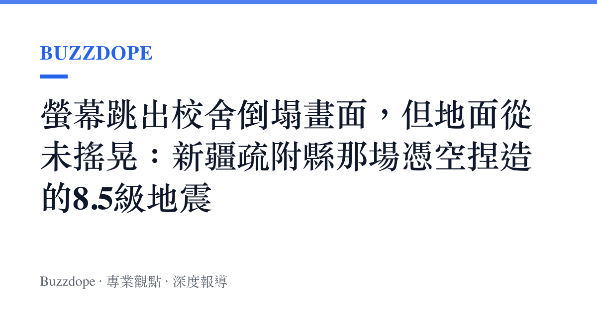 螢幕跳出校舍倒塌畫面，但地面從未搖晃：新疆疏附縣那場憑空捏造的8.5級地震
