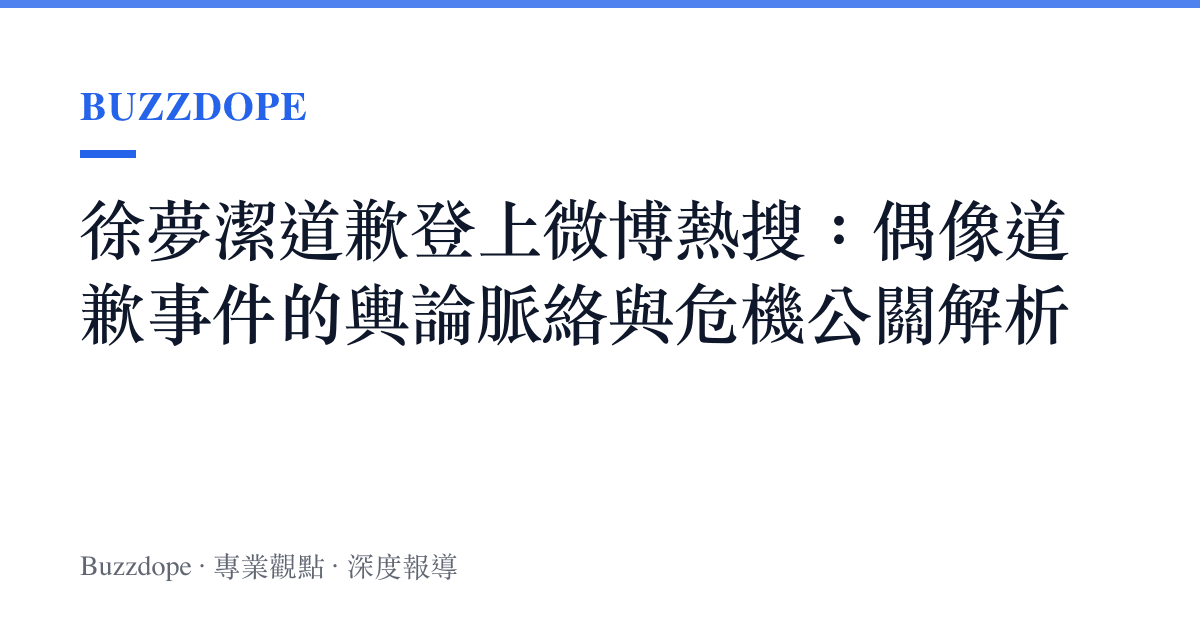 徐夢潔道歉登上微博熱搜：偶像道歉事件的輿論脈絡與危機公關解析