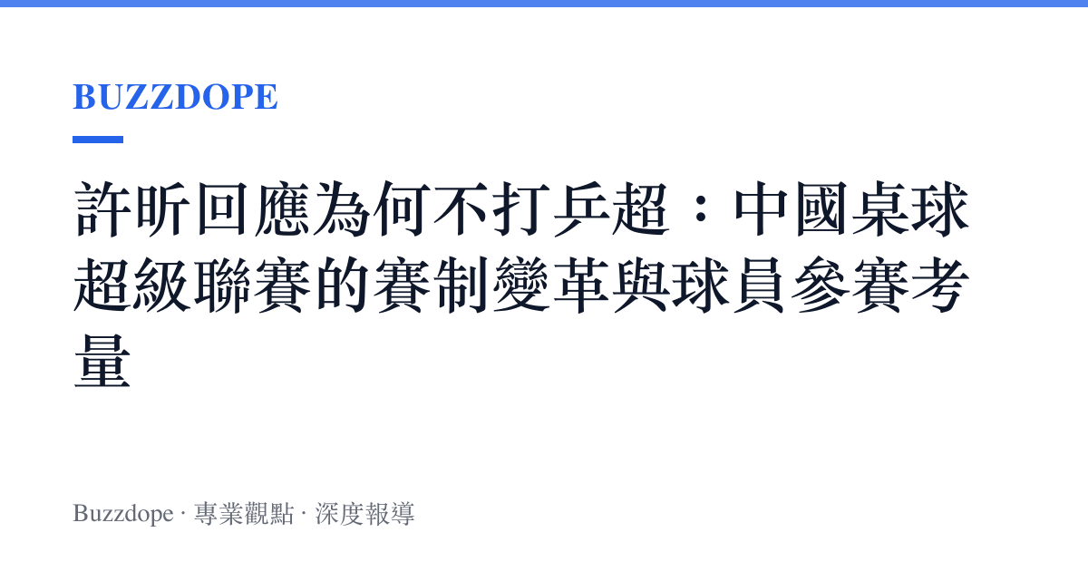 許昕回應為何不打乒超：中國桌球超級聯賽的賽制變革與球員參賽考量