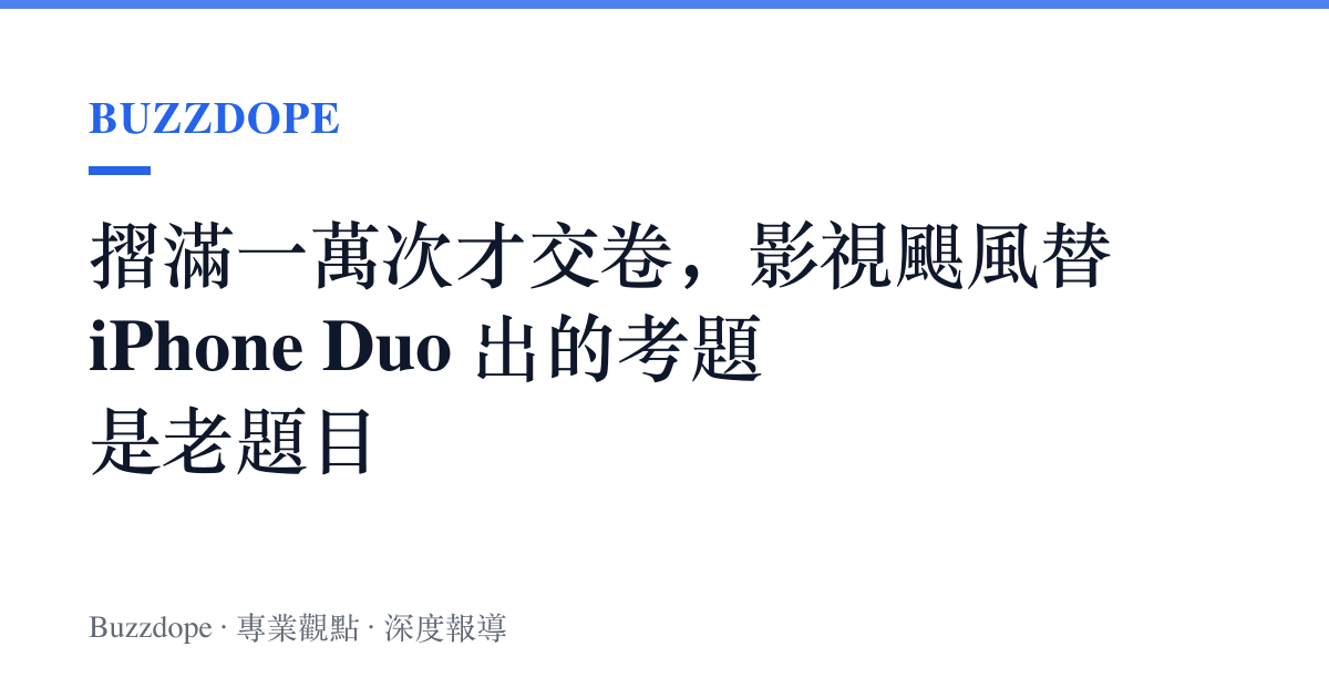 摺滿一萬次才交卷，影視颶風替 iPhone Duo 出的考題是老題目