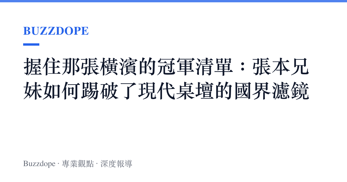 握住那張橫濱的冠軍清單：張本兄妹如何踢破了現代桌壇的國界濾鏡