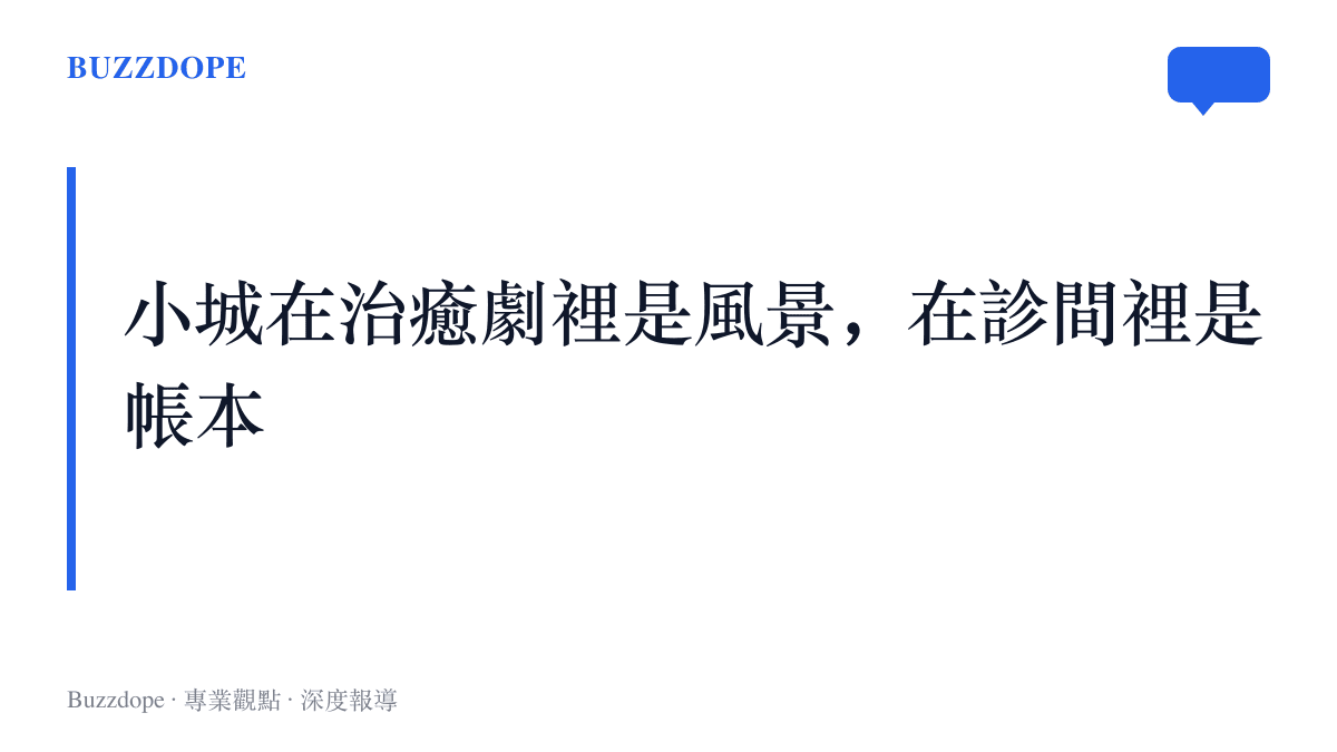 小城場景的兩種拍法對照：治癒系劇集裡是被濾鏡柔化的風景與慢活，醫療劇裡則攤開成醫藥費與家庭帳本