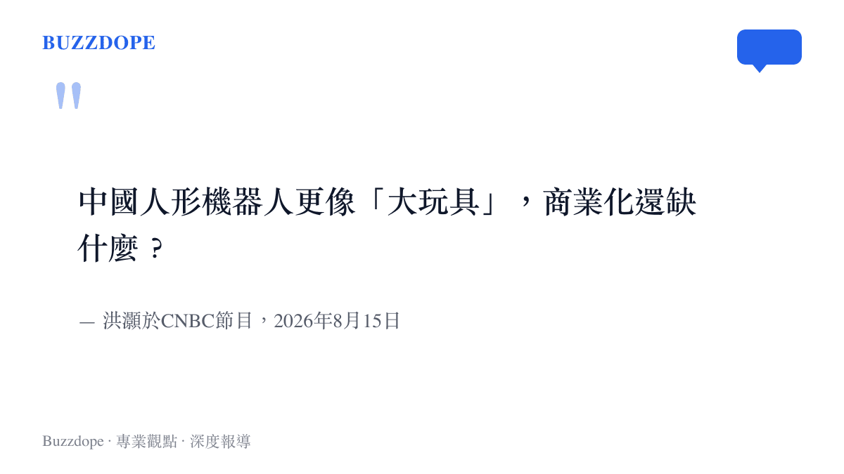引言圖卡重現洪灝在CNBC節目上稱中國人形機器人更像大玩具、商業化仍有缺口的說法